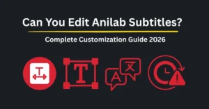 Can You Edit Anilab Subtitles? Complete Customization Guide 2026